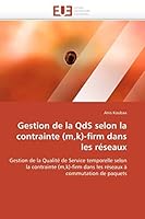 Gestion de la QdS selon la contrainte (m,k)-firm dans les réseaux: Gestion de la Qualité de Service temporelle selon la contrainte (m,k)-firm dans les ... à commutation de paquets 6131548153 Book Cover