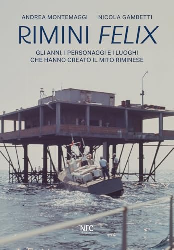 Rimini felix. Gli anni, i personaggi e i luoghi che hanno creato il mito riminese. Ediz. a color