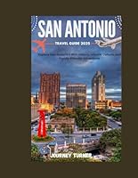San Antonio Travel Guide 2025: Insider Tips, Attractions, and Hidden Gems: Explore San Antonio's Rich History, Vibrant Culture, and Family-Friendly Attractions B0F5P18D5C Book Cover