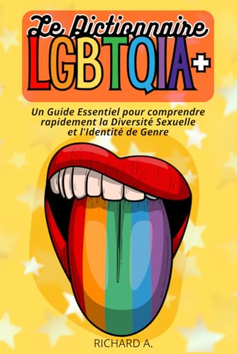 Le dictionnaire LGBTQIA+: Un Guide Essentiel pour comprendre rapidement la Diversité Sexuelle et l'Identité de Genre (French Edition)