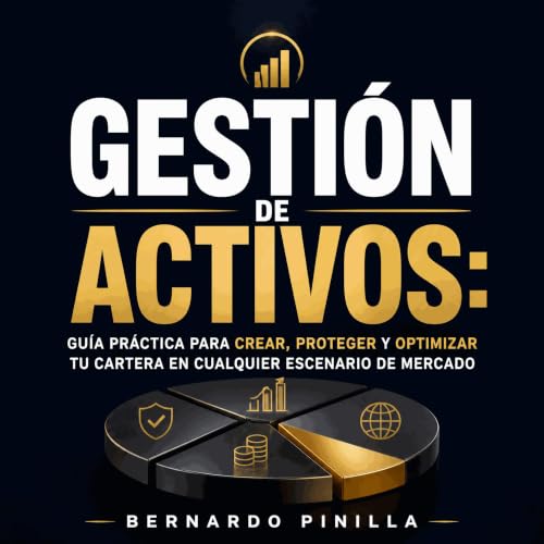『Gesti&oacute;n de activos: Gu&iacute;a pr&aacute;ctica para crear, proteger y optimizar tu cartera en cualquier escenario de