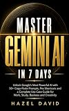 Master Gemini AI in 7 Days : Unlock Google's Most Powerful AI with 50 Copy-Paste Prompts, Pro Shortcuts, and a Full Use Case Guide for Work, Study, and Creativity