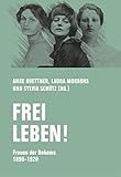 Frei leben!: Frauen der Boheme 1890 – 1920