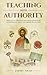 Teaching with Authority: How to Cut Through Doctrinal Confusion & Understand What the Church Really Says