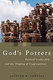 God's Potters: Pastoral Leadership and the Shaping of Congregations (Pulpit & Pew (P&P))