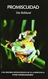 Promiscuidad/ Promiscuity: Una historia evolucionista de la competencia entre espermatozoides/ An Evolutionary History of Sperm Competition