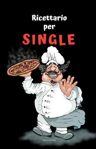 Ricettario per single: ricette facili e veloci. La tua cucina sana senza privazion