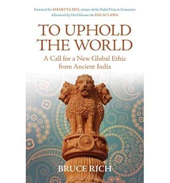 To Uphold the World: A Call for a New Global Ethic from Ancient India To Uphold the World: A Call for a New Global Ethic from Ancient India book cover