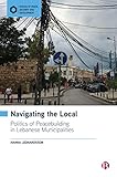 Navigating the Local: Politics of Peacebuilding in Lebanese Municipalities (Spaces of Peace, Security and Development)
