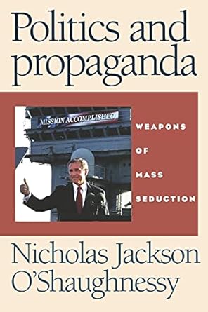 Politics and propaganda: Weapons of mass seduction