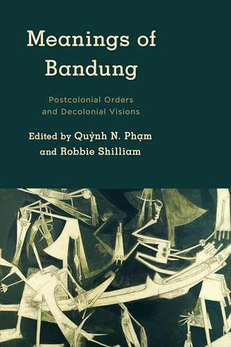 Meanings of Bandung: Postcolonial Orders and Decolonial Visions (Kilombo: International Relations and Colonial Questions)