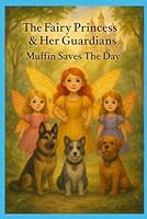 The Fairie Princess and Her Loyal Guardians: Muffin Saves The Day B0G2HDL3TV Book Cover