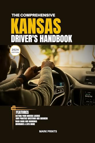 The Comprehensive Kansas Drivers Handbook: A Study and Practice Guide on Getting your Driver’s License, Practice Test Questions and Answers, Insurance, ... Safe Driving Tips... (USA DRIVERS MANUAL)