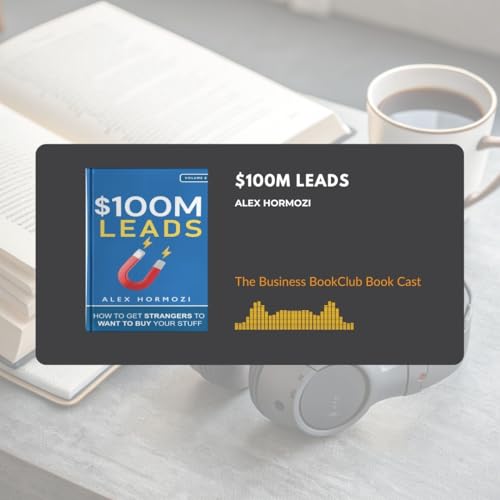 EP 80 $100M Leads by Alex Hormozi: The Ultimate Customer Acquisition Playbook