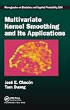 Multivariate Kernel Smoothing and Its Applications (Chapman & Hall/CRC Monographs on Statistics and Applied Probability)