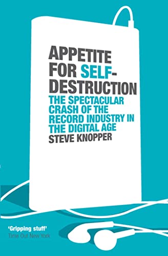 Appetite For Self-Destruction: The Spectacular Crash Of The Record Industry In The Digital Age