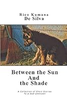 Between the Sun And the Shade: A Collection of Short Stories: To a God Unknown 1520718071 Book Cover