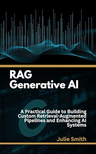 RAG Generative AI: A Practical Guide to Building Custom Retrieval...