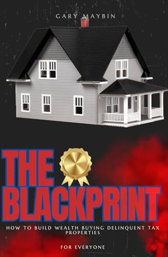 THE BLACKPRINT: How To Build Wealth Buying Delinquent Tax Properties