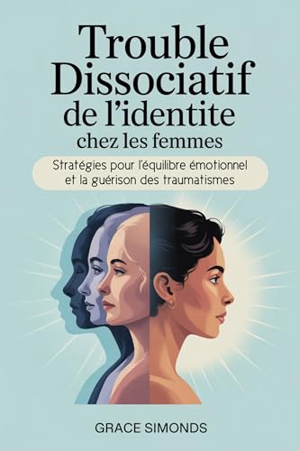 Trouble dissociatif de l'identité chez les femmes: Stratégies pour l'équilibre émotionnel et la guérison des traumatismes