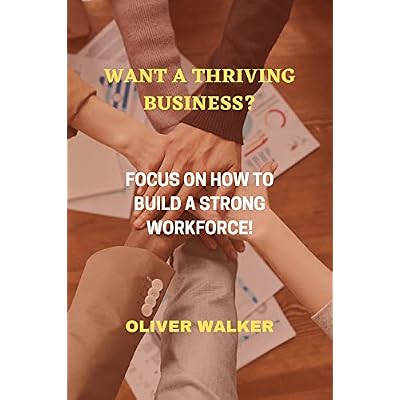 Want a thriving business?: Focus on how to build a strong workforce!