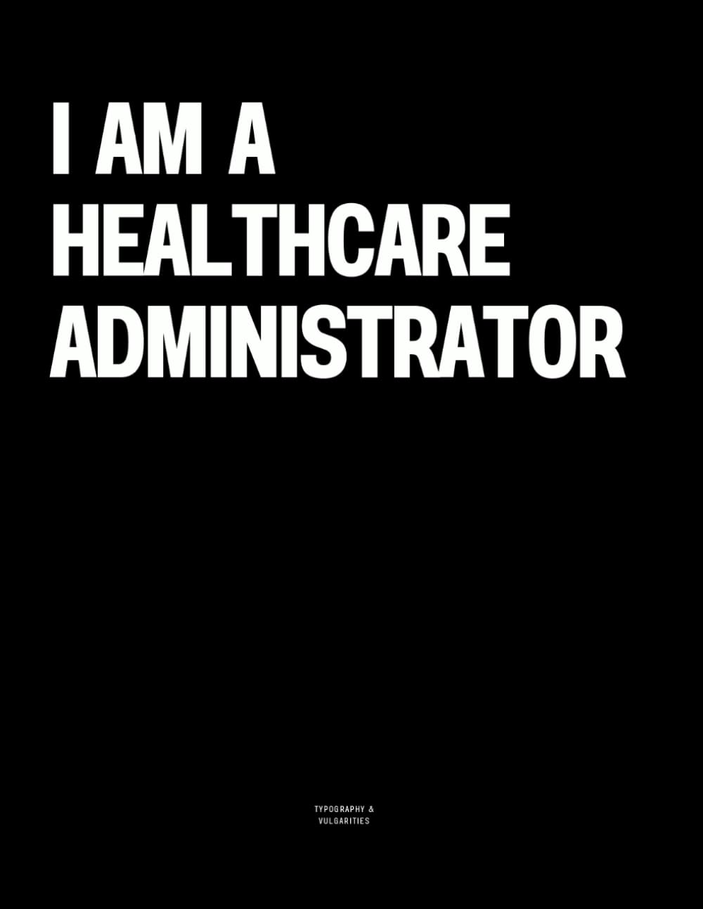 I am a Healthcare Administrator: The Coffee Table Book