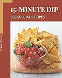  365 Special 15-Minute Dip Recipes: From The 15-Minute Dip Cookbook To The Table