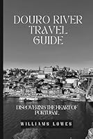 Douro River Travel Guide: Discovering the Heart of Portugal B0D8QL5193 Book Cover