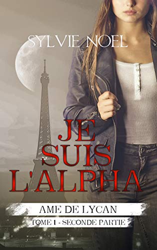 Télécharger Je suis l'Alpha: 2ème Partie (Ame de Lycan t. 1) Gratuit