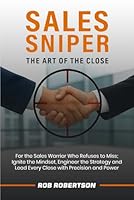 Sales Sniper: The Art of The Close B0G4B97LRZ Book Cover