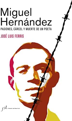 Miguel Hernández (Edición corregida y aumentada): Pasiones, cárcel y muerte de un poeta (Fuera de colección nº 1)