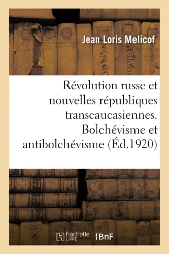 La Révolution Russe Et Les Nouvelles Républiques Transcaucasiennes. Bolchévisme Et Antibolchévisme (French Edition)