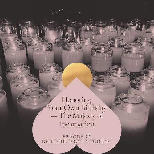 Honoring Your Own Birthday &mdash; The Majesty of Incarnation