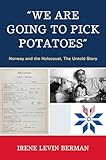 'We Are Going to Pick Potatoes': Norway and the Holocaust, The Untold Story
