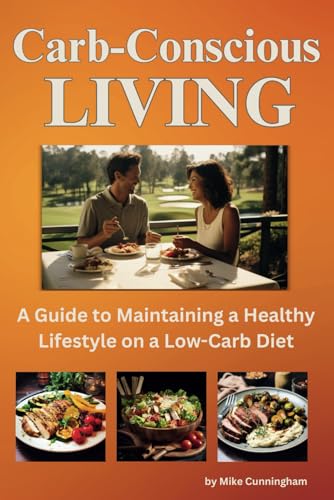 Carb-Conscious Living: A Guide to Maintaining a Healthy Lifestyle on a Low-Carb Diet, Unlocking Nutritional Balance, Exercise Synergy, Mindful Eating, and Delicious Recipes for Optimal Well-Being