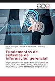 Fundamentos de sistemas de informaciÃ³n gerencial: Implicaciones de escenarios prospectivos (MACTOR, MIC MAC, SMIC, MULTIPOL y MORPHOL) como estrategia empresarial (Spanish Edition)