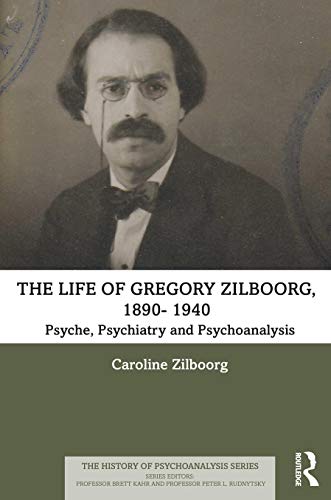 The Life of Gregory Zilboorg, 1890–1959: Psyche, Psychiatry, and Psychoanalysis and Mind, Medicine, and Man 2 volume set