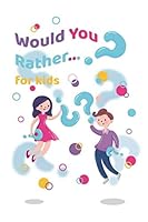 Would You Rather For Kids: The Book of Challenging Choices, Hilarious Situations, Funny, Silly, Easy And Hard Would You Rather Questions For Kids, Adults, Teens, Boys And Girls! 1700081594 Book Cover