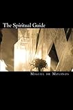 The Spiritual Guide: The Spiritual Guide which Disentangles the Soul, and Brings it by the Inward Way to the Getting of Perfect Contemplation and the Rich Treasure of Internal Peace