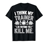 I Think My Trainer Is Trying To Kill Me Shirt