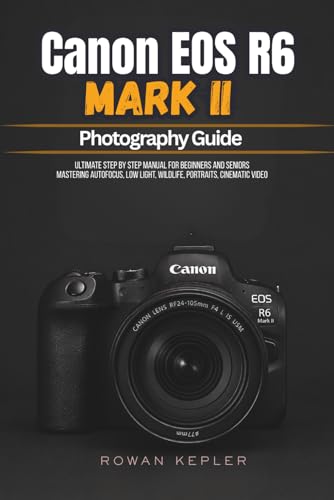 CANON EOS R6 MARK II PHOTOGRAPHY GUIDE: Ultimate Step by