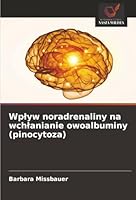 Wplyw noradrenaliny na wchlanianie owoalbuminy (pinocytoza) (Polish Edition) 6202464364 Book Cover