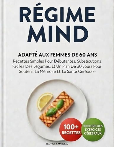 Régime MIND Adapté Aux Femmes De Plus De 60 Ans: Recettes Simples Pour Débutantes, Substitutions Faciles Des Légumes, Et Un Plan De 30 Jours Pour Soutenir La Mémoire Et La Santé Cérébrale