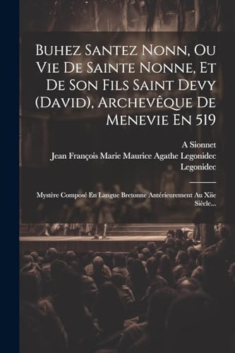 Buhez Santez Nonn, Ou Vie De Sainte Nonne, Et De Son Fils Saint Devy (david), Archevêque De Menevie