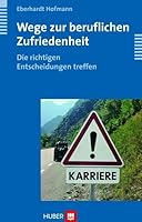 Wege zur beruflichen Zufriedenheit Die richtigen Entscheidungen treffen / Eberhardt Hofmann 3456843291 Book Cover