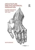 Architecture and the Historical Imagination: Eug&Atilde;&uml;ne-Emmanuel Viollet-le-Duc, 18141879