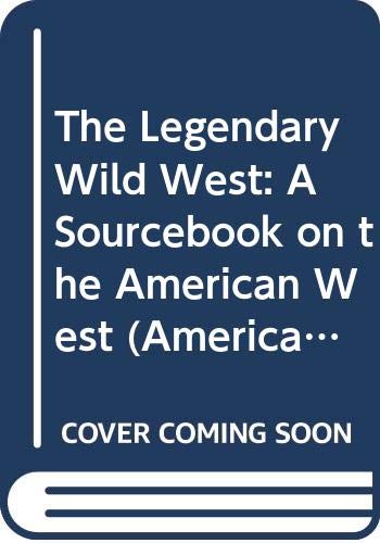 The Legendary Wild West: A Sourcebook on the American West