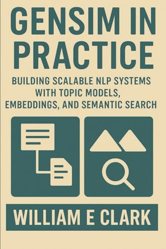 Gensim in Practice: Building Scalable NLP Systems with Topic Models, Embeddings, and Semantic Search