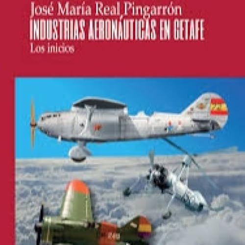 "INDUSTRIAS AERONÁUTICAS EN GETAFE" José María Real Pingarrón