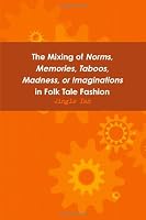 The Mixing of Norms, Memories, Taboos, Madness, or Imaginations in Folk Tale Fashion 1304341178 Book Cover